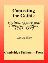 Contesting the Gothic : fiction, genre and cultural conflict, 1764-1832 / James Watt.