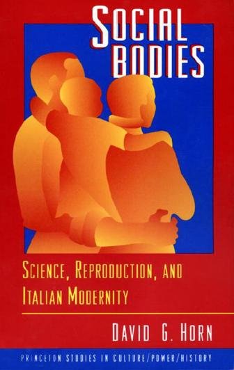 Social bodies : science, reproduction, and Italian modernity / David G. Horn.