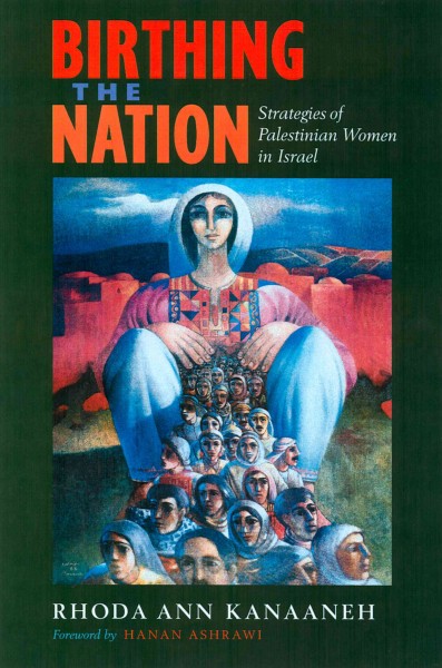 Birthing the nation : strategies of Palestinian women in Israel / Rhoda Ann Kanaaneh ; with a foreword by Hanan Ashrawi.