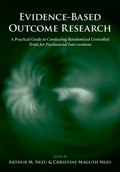 Evidence-based outcome research : a practical guide to conducting randomized controlled trials for psychosocial interventions / edited by Arthur M. Nezu & Christine Maguth Nezu.