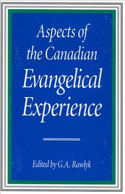 Aspects of the Canadian evangelical experience / edited by G.A. Rawlyk.