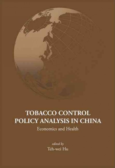 Tobacco control policy analysis in China : economics and health / edited by Teh-Wei Hu.