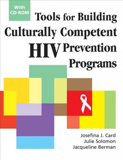 Tools for building culturally competent HIV prevention programs : with CD-ROM / authors, Josefina J. Card, Julie Solomon, Jacqueline Berman.