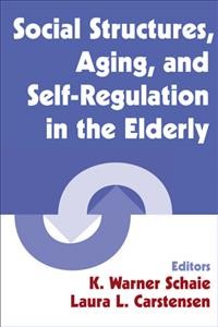 Social structures, aging, and self-regulation in the elderly / edited by K. Warner Schaie, Laura L. Carstensen.