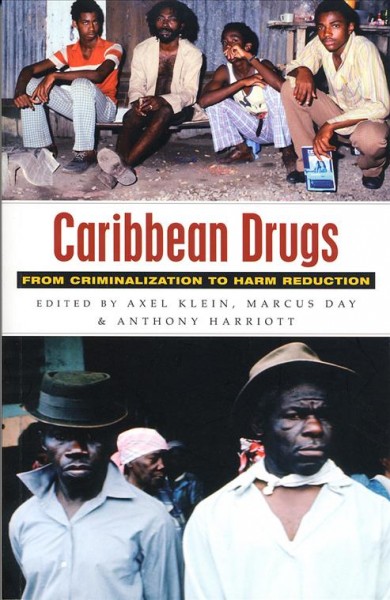 Caribbean drugs : from criminalization to harm reduction / edited by Axel Klein, Marcus Day and Anthony Harriot.