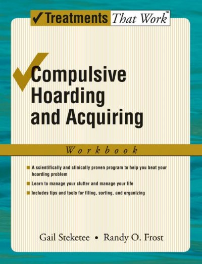 Compulsive hoarding and acquiring : workbook / Gail Steketee, Randy O. Frost.