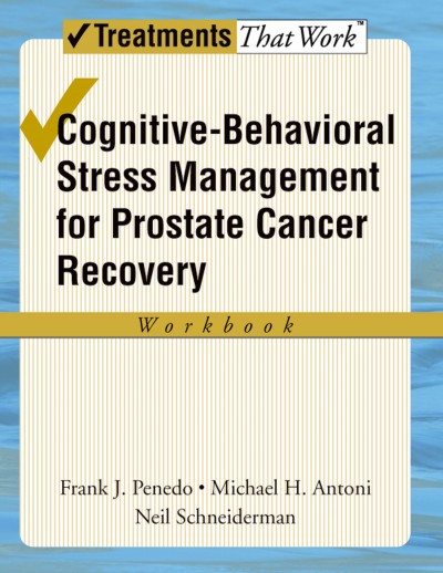 Cognitive-behavioral stress management for prostate cancer recovery : workbook / Frank J. Penedo, Michael H. Antoni, Neil Schneiderman.