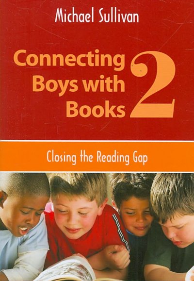 Connecting boys with books 2 : closing the reading gap / Michael Sullivan.