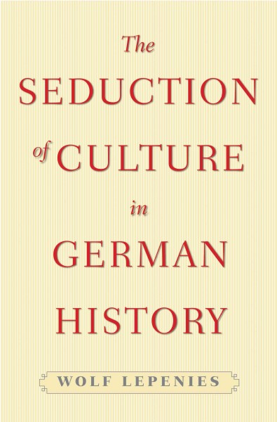 The seduction of culture in German history / Wolf Lepenies.
