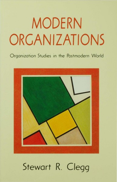 Modern organizations : organization studies in the postmodern world / Stewart R. Clegg.