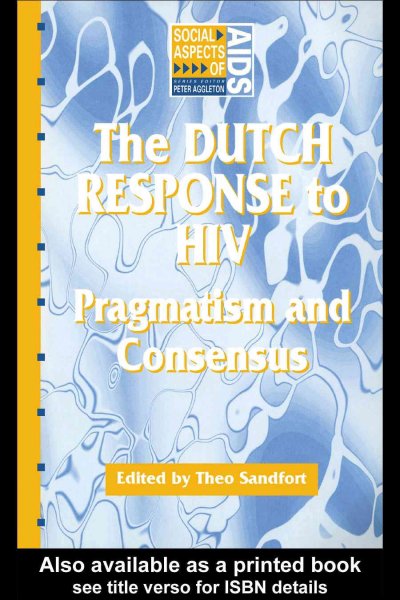The Dutch response to HIV : pragmatism and consensus / edited by Theo Sandfort.