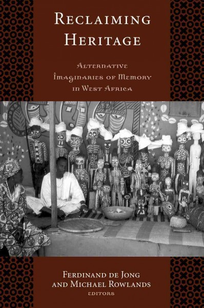 Reclaiming heritage : alternative imaginaries of memory in West Africa / Ferdinand de Jong, Michael Rowlands, editors.