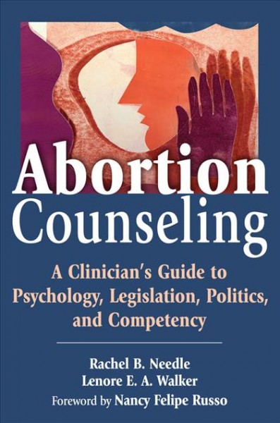Abortion counseling : a clinician's guide to psychology, legislation, politics, and competency / Rachel B. Needle, Lenore E.A. Walker.
