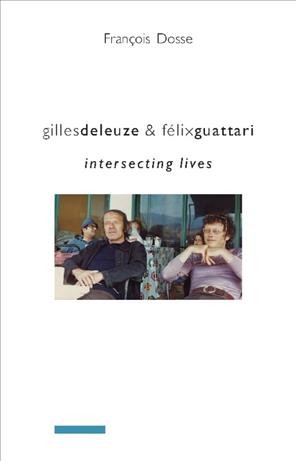 Gilles Deleuze & Félix Guattari : intersecting lives / François Dosse ; translated by Deborah Glassman.