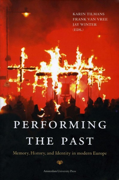 Performing the past : memory, history, and identity in modern Europe / Karin Tilmans, Frank van Vree and Jay Winter (eds.).