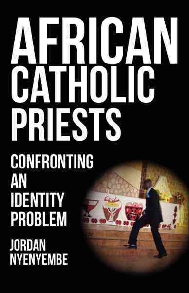 African Catholic priests : confronting an identity problem / Jordan Nyenyembe.