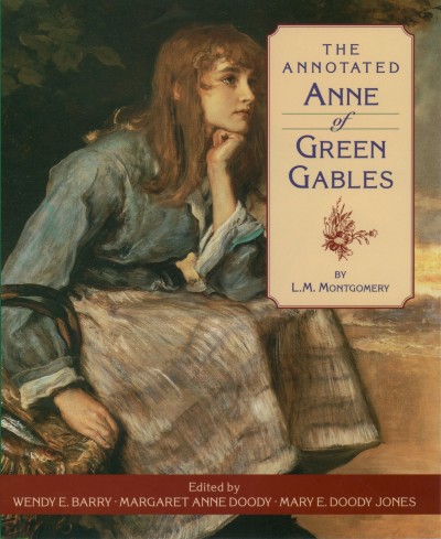 The annotated Anne of Green Gables / by L.M. Montgomery ; edited by Wendy E. Barry, Margaret Anne Doody, Mary E. Doody Jones.