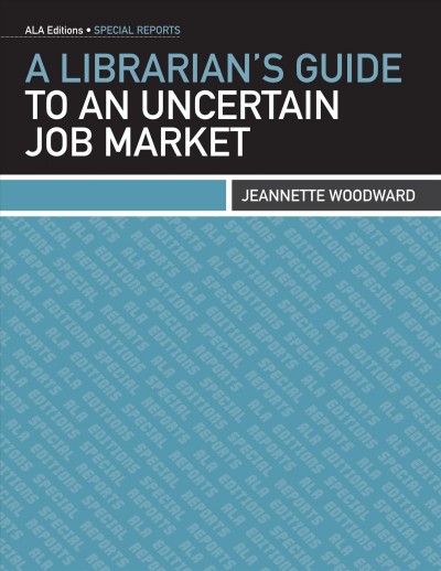 A librarian's guide to an uncertain job market / Jeannette Woodward.