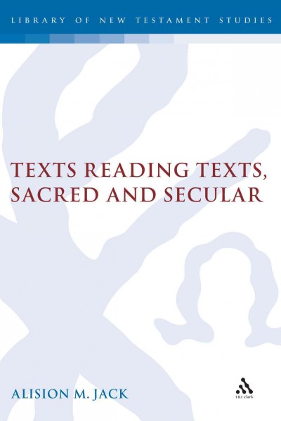 Texts reading texts, sacred and secular / Alison M. Jack.