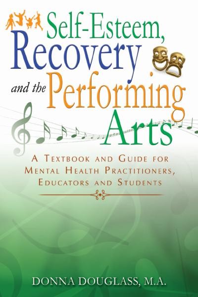 Self-esteem, recovery and the performing arts : a textbook and guide for mental health practitioners, educators and students / by Donna Douglass.