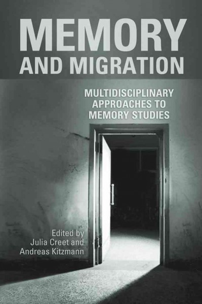Memory and migration : multidisciplinary approaches to memory studies / edited by Julia Creet and Andreas Kitzmann.