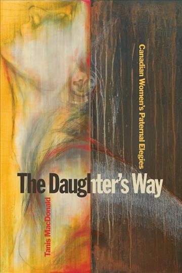 The daughter's way : Canadian women's paternal elegies / Tanis MacDonald.