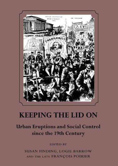 Keeping the lid on : urban eruptions and social control since the 19th century / edited by Susane Finding, Logie Barrow and the late François Poirier.