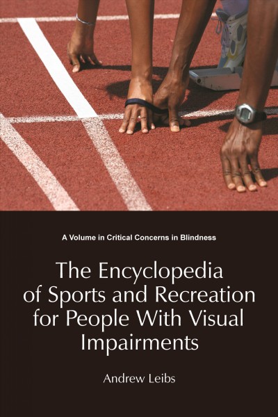 The encyclopedia of sports and recreation for people with visual impairments / by Andrew Leibs.