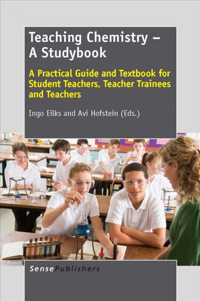 Teaching chemistry-- a studybook : a practical guide and textbook for student teachers, teacher trainees and teachers / edited by Ingo Eilks, Avi Hofstein.