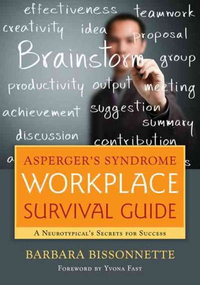 Asperger's syndrome workplace survival guide : a neurotypical's secrets for success / Barbara Bissonnette ; foreword by Yvona Fast.