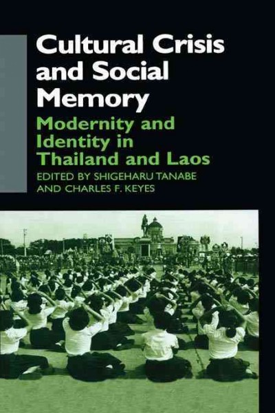 Cultural crisis and social memory : modernity and identity in Thailand and Laos / edited by Shigeharu Tanabe and Charles F. Keyes.