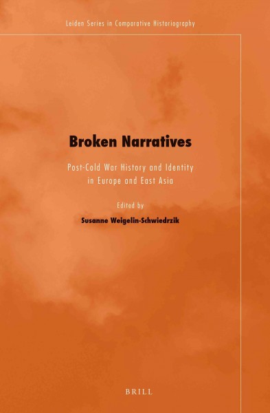 Broken narratives : post-Cold War history and identity in Europe and East Asia / edited by Susanne Weigelin-Schwiedrzik.