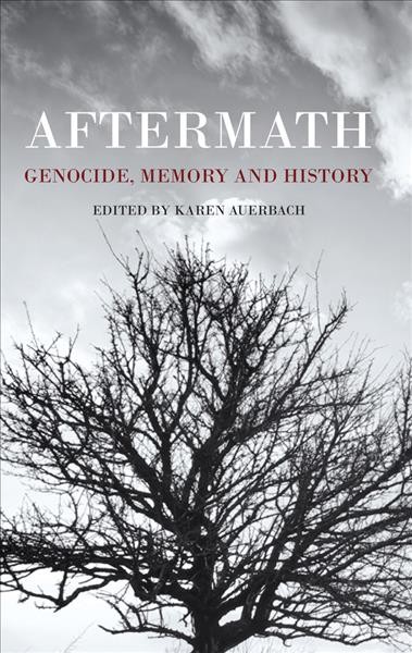 Aftermath : genocide, memory and history / edited by Karen Auerbach.