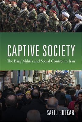 Captive society : the Basij militia and social control in iran / Saeid Golkar.