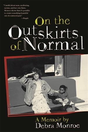 On the outskirts of normal : forging a family against the grain : [a memoir] / Debra Monroe.