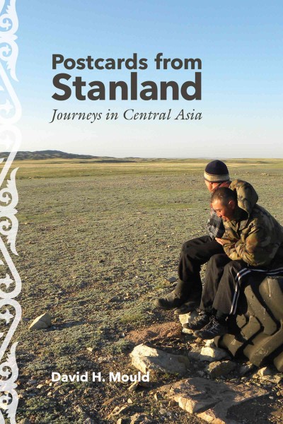 Postcards from Stanland : journeys in Central Asia / David H. Mould.