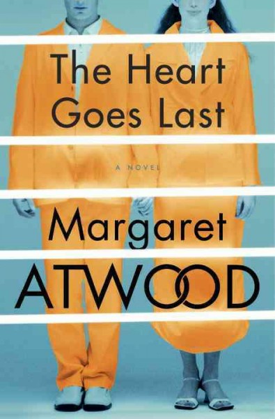 The heart goes last : a novel / Margaret Atwood.