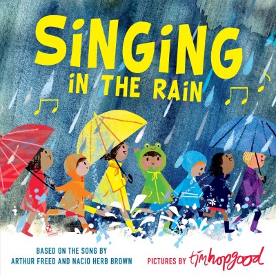 Singing in the rain / pictures by Tim Hopgood ; based on the song by Arthur Freed and Nacio Herb Brown.