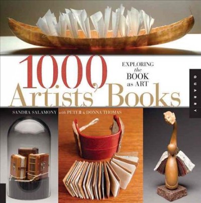 1,000 artists' books : exploring the book as art / Sandra Salamony ; with Peter & Donna Thomas.