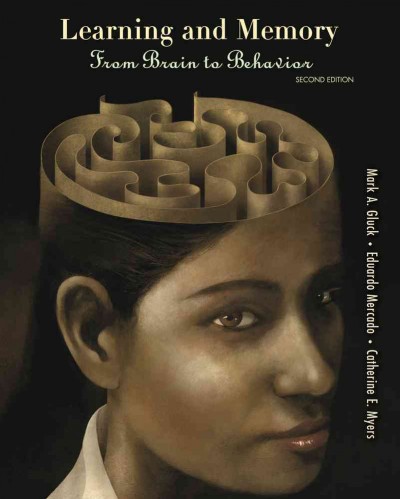Learning and memory : from brain to behavior / Mark A. Gluck, Eduardo Mercado, Catherine E. Myers.