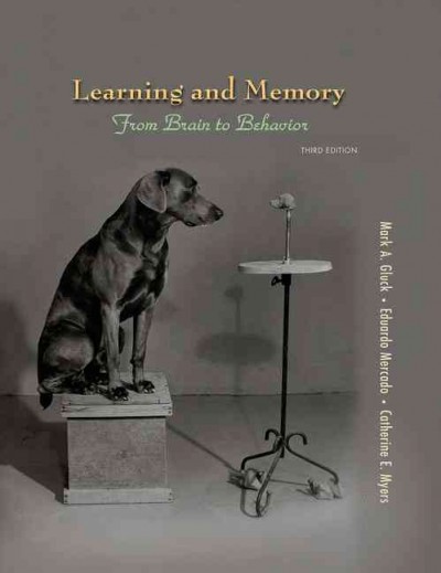 Learning and memory : from brain to behavior / Mark A. Gluck, Rutgers University-Newark, Eduardo Mercado, University at Buffalo, The State University of New York, Catherine E. Myers, Department of Veterans Affairs, VA New Jersey Health Care System, and Rutgers University-New Jersey Medical School.