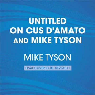 Iron ambition [sound recording] : my life with Cus D'Amato / Mike Tyson with Larry "Ratso" Sloman.