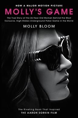 Molly's game : the true story of the 26-year-old woman behind the most exclusive, high-stakes underground poker game in the world / Molly Bloom.