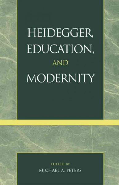 Heidegger, education, and modernity / edited by Michael A. Peters.