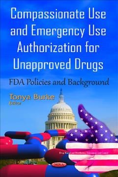 Compassionate use and emergency use authorization for unapproved drugs : FDA policies and background / Tonya Burke, editor