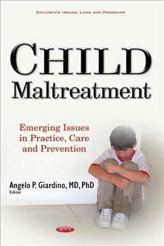 Child maltreatment : emerging issues in practice, care and prevention / Angelo P. Giardino, MD, PhD, editor.