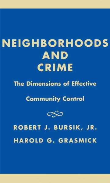 Neighborhoods and crime : the dimensions of effective community control / Robert J. Bursik, Jr., Harold G. Grasmick.