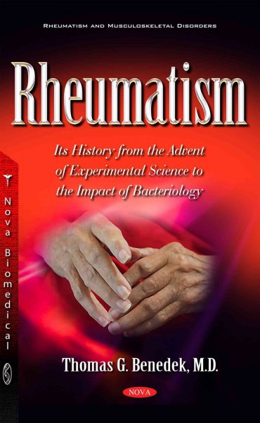 Rheumatism : its history from the advent of experimental science to the impact of bacteriology / Thomas G. Benedek.