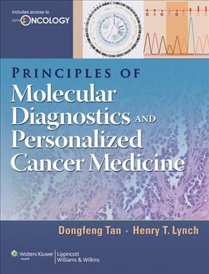 Principles of molecular diagnostics and personalized cancer medicine / editors, Dongfeng Tan, Henry T. Lynch.