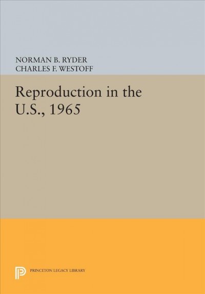 Reproduction in the U.S., 1965 / Norman B. Ryder and Charles F. Westoff.